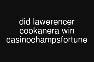 did lawerencer cookanera win casinochampsfortune