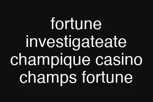 fortune investigateate champique casino champs fortune