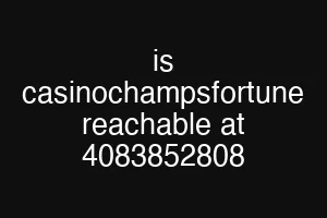 is casinochampsfortune reachable at 4083852808